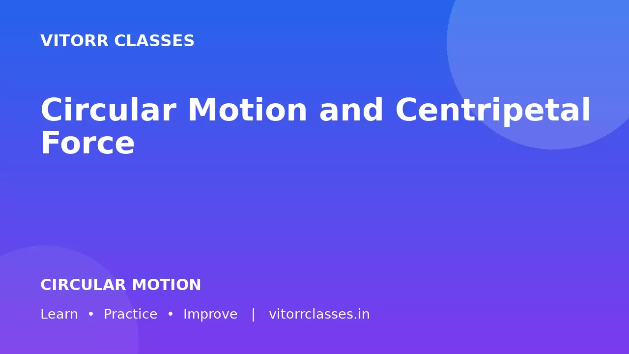 Circular Motion and Centripetal Force | वृत्तीय गति और अभिकेन्द्रीय बल