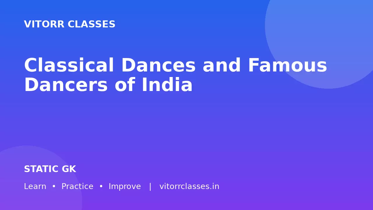 Classical Dances and Famous Dancers of India | भारत के शास्त्रीय नृत्य एवं प्रसिद्ध नर्तक