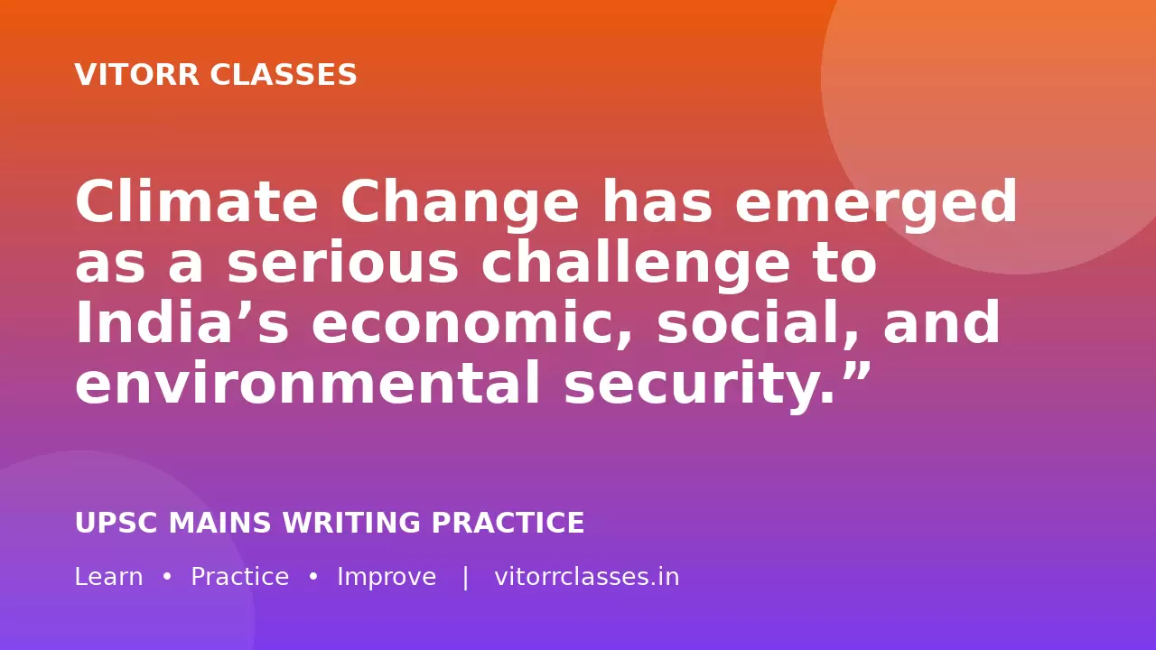 Climate Change has emerged as a serious challenge to India’s economic, social, and environmental security.”   Analyze its impact on India and the measures taken to address it.