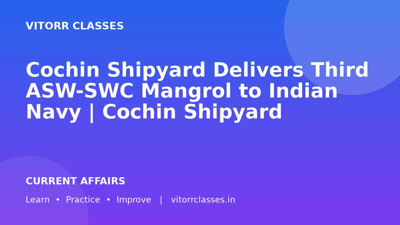 Cochin Shipyard Delivers Third ASW-SWC Mangrol to Indian Navy | Cochin Shipyard ने भारतीय नौसेना को तीसरा ASW-SWC Mangrol सौंपा