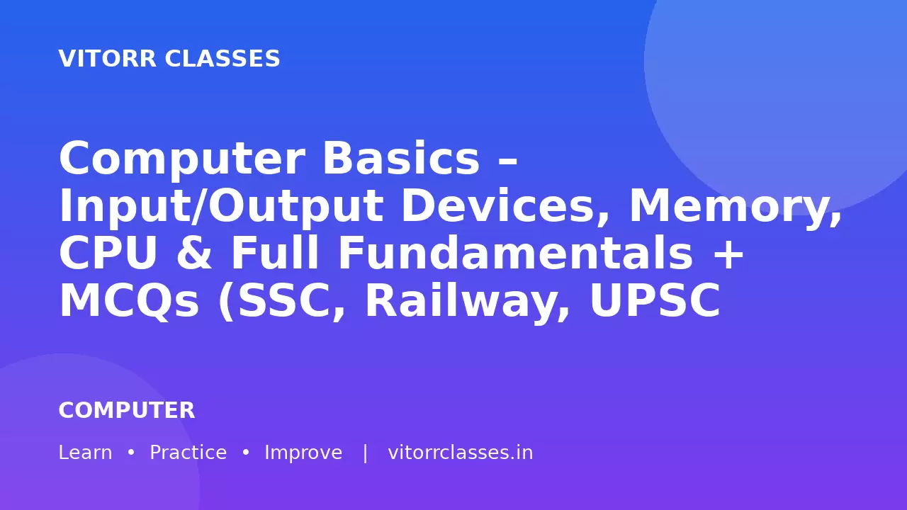 Computer Basics – Input/Output Devices, Memory, CPU & Full Fundamentals + MCQs (SSC, Railway, UPSC 2026)