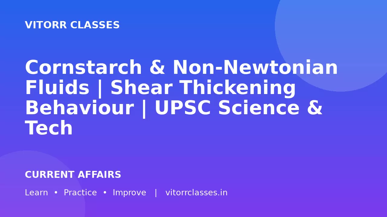 Cornstarch & Non-Newtonian Fluids | Shear Thickening Behaviour | UPSC Science & Tech