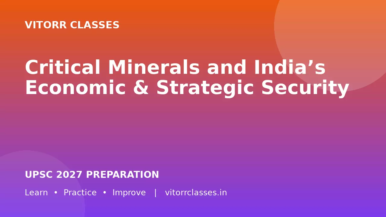 Critical Minerals and India’s Economic & Strategic Security | महत्वपूर्ण खनिज और भारत की आर्थिक एवं सामरिक सुरक्षा
