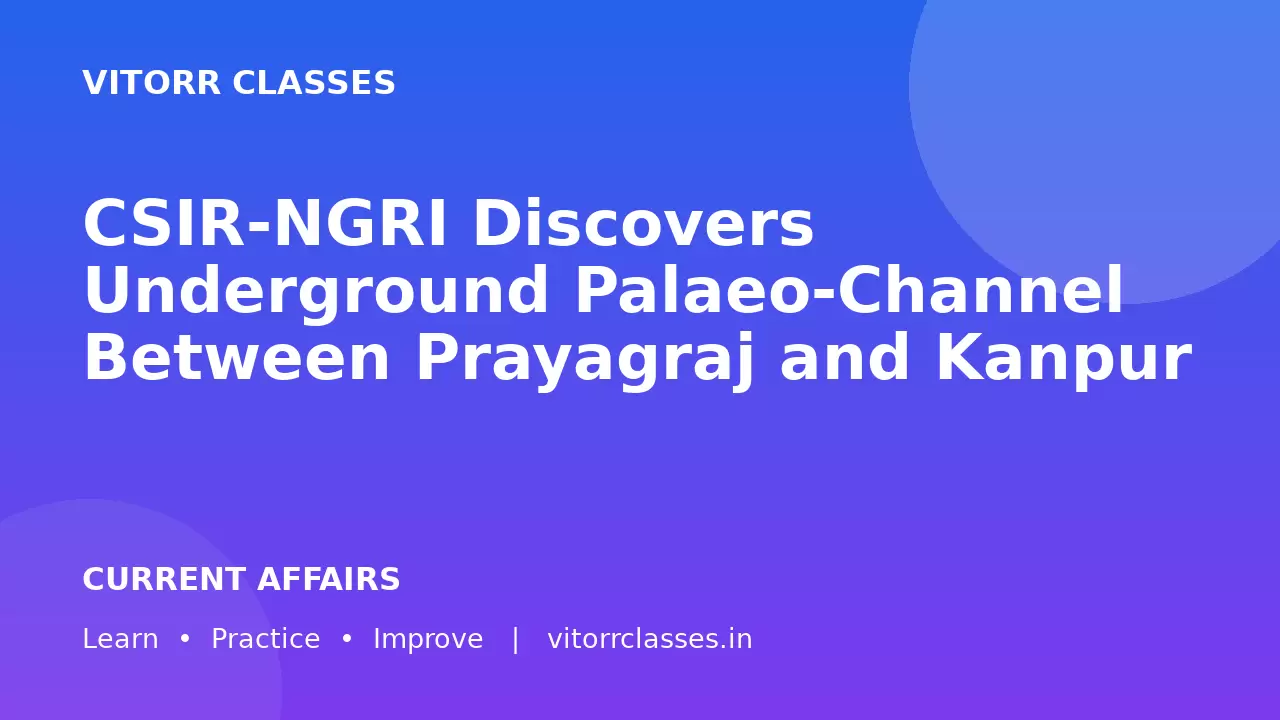 CSIR-NGRI Discovers Underground Palaeo-Channel Between Prayagraj and Kanpur