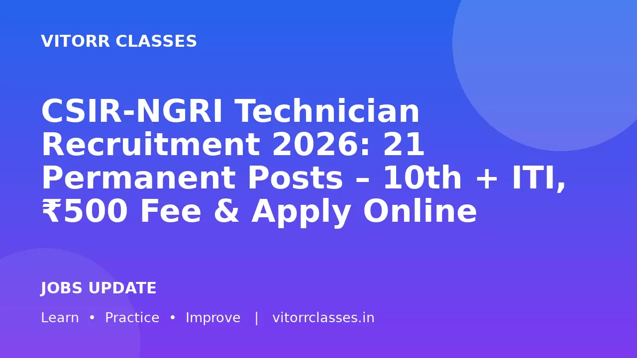 CSIR-NGRI Technician Recruitment 2026: 21 Permanent Posts – 10th + ITI, ₹500 Fee & Apply Online