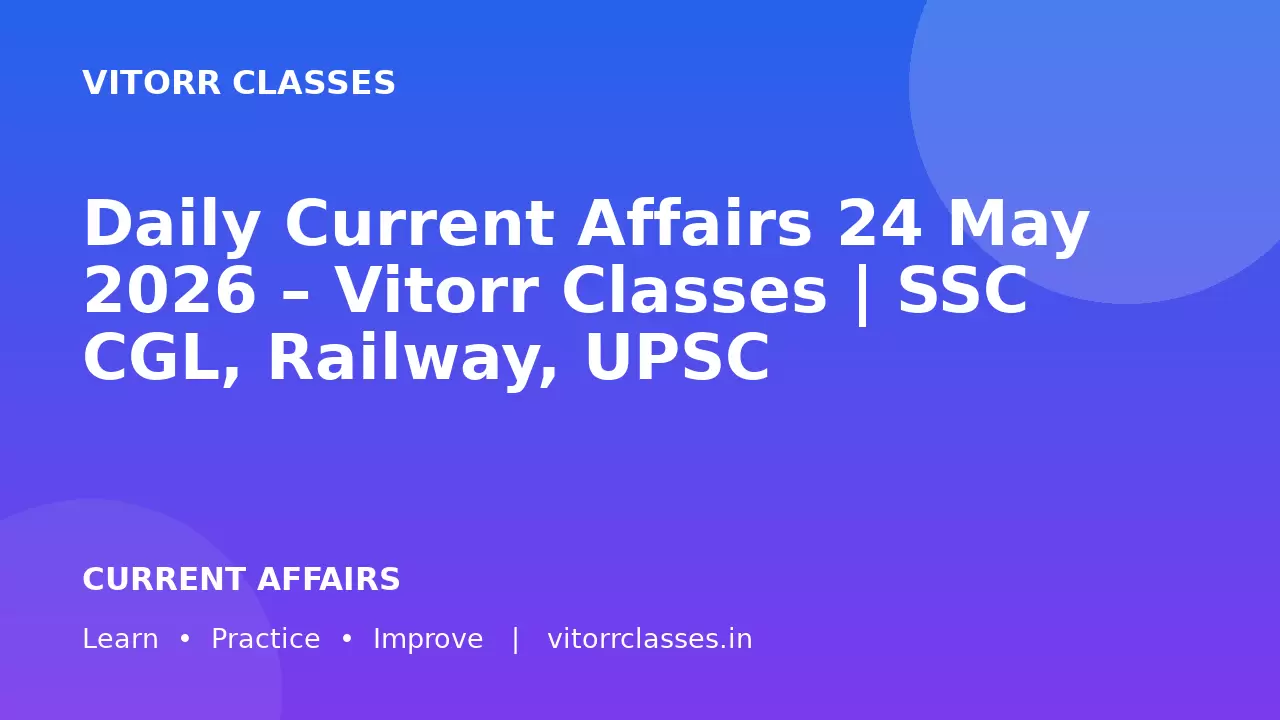 Daily Current Affairs 24 May 2026 – Vitorr Classes | SSC CGL, Railway, UPSC