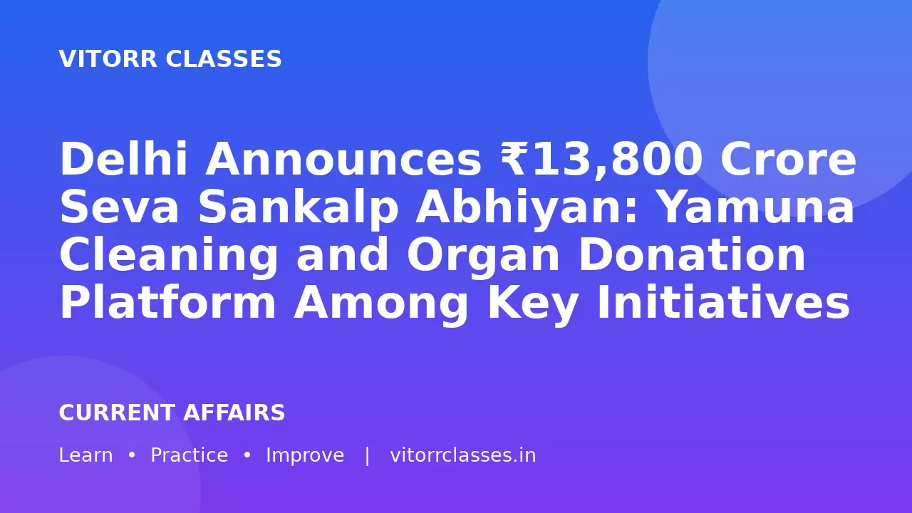 Delhi Announces ₹13,800 Crore Seva Sankalp Abhiyan: Yamuna Cleaning and Organ Donation Platform Among Key Initiatives