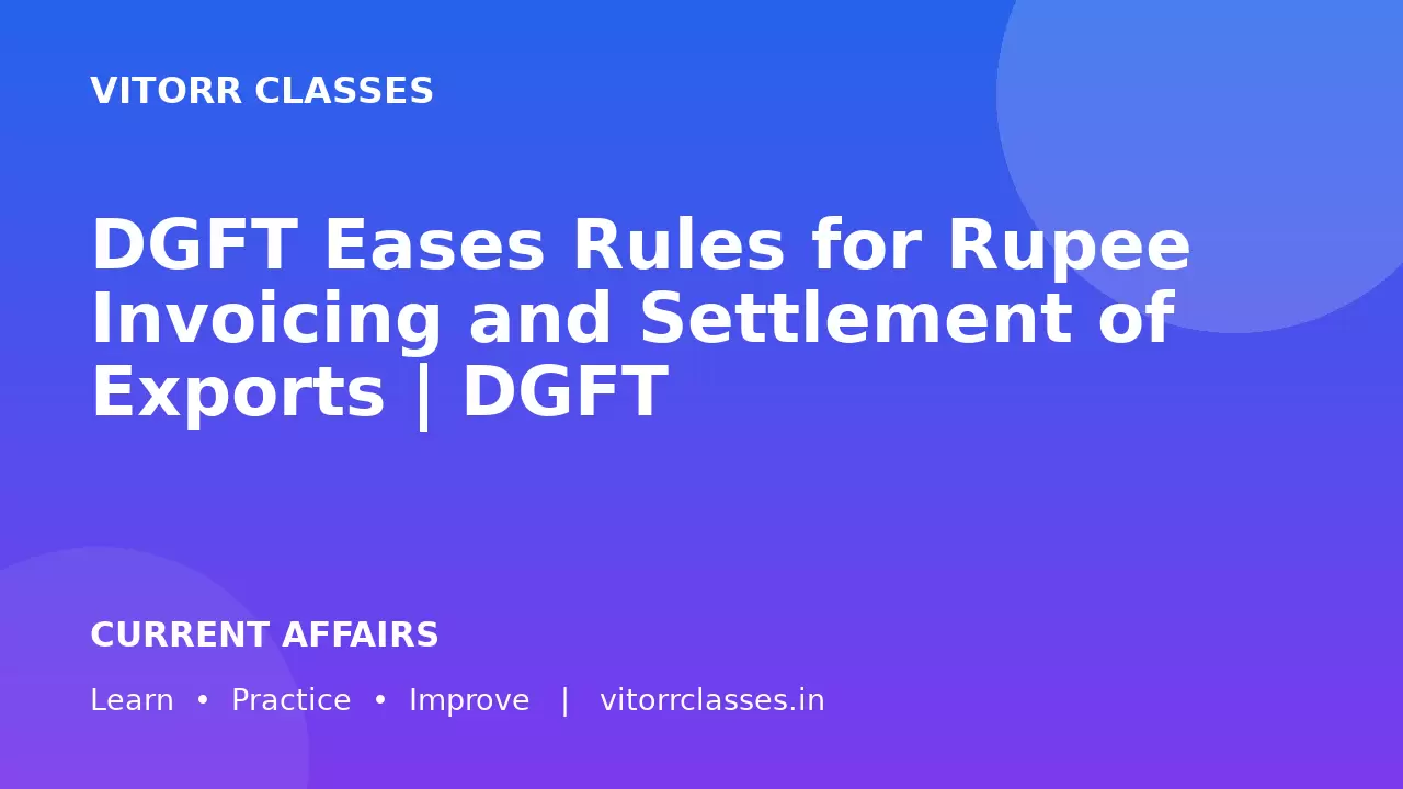 DGFT Eases Rules for Rupee Invoicing and Settlement of Exports | DGFT ने Rupee Invoicing और Export Settlement के नियम आसान किए