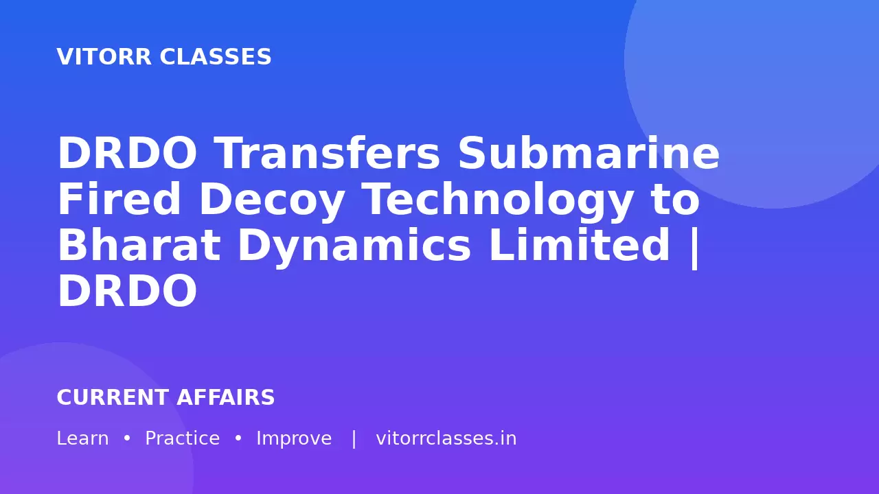 DRDO Transfers Submarine Fired Decoy Technology to Bharat Dynamics Limited | DRDO ने Submarine Fired Decoy तकनीक Bharat Dynamics Limited को हस्तांतरित की