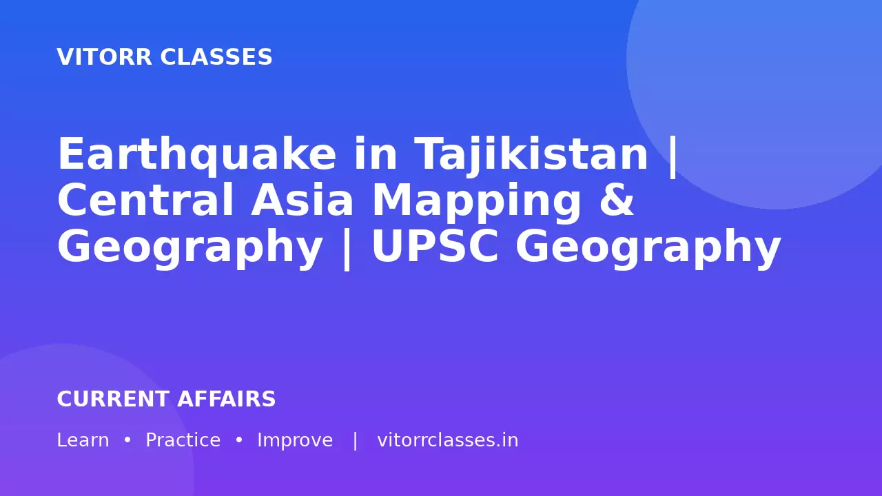 Earthquake in Tajikistan | Central Asia Mapping & Geography | UPSC Geography