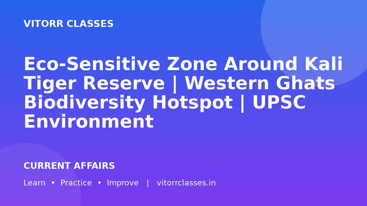 Eco-Sensitive Zone Around Kali Tiger Reserve | Western Ghats Biodiversity Hotspot | UPSC Environment