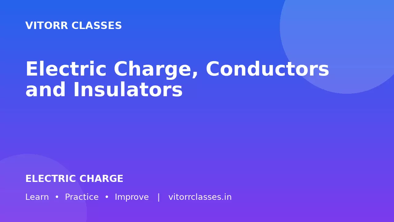Electric Charge, Conductors and Insulators | विद्युत आवेश