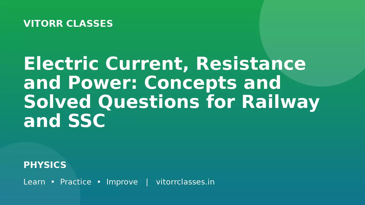 Electric Current, Resistance and Power: Concepts and Solved Questions for Railway and SSC
