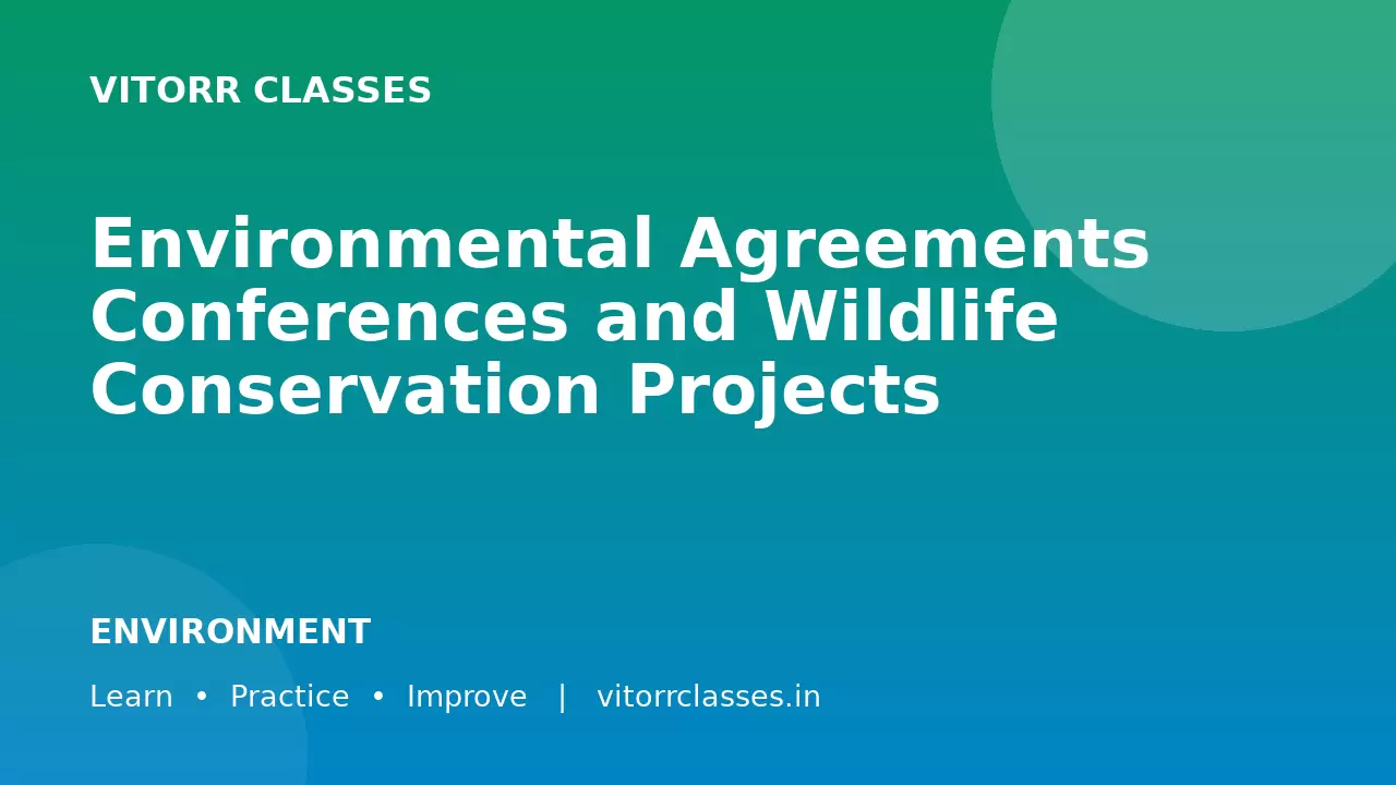 Environmental Agreements Conferences and Wildlife Conservation Projects | पर्यावरणीय समझौते सम्मेलन एवं वन्यजीव संरक्षण परियोजनाएँ