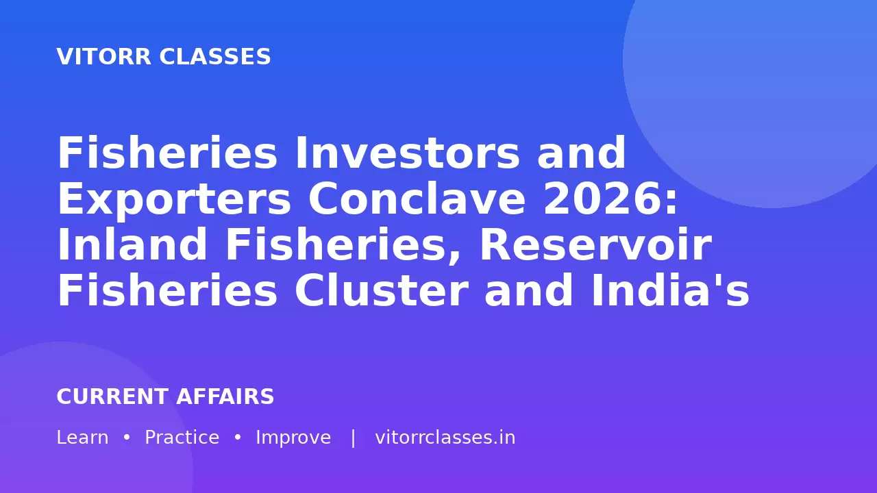 Fisheries Investors and Exporters Conclave 2026: Inland Fisheries, Reservoir Fisheries Cluster and India's Seafood Exports | मत्स्य निवेशक एवं निर्यातक सम्मेलन 2026: अंतर्देशीय मत्स्य पालन, जलाशय मत्स्य क्लस्टर और भारत का समुद्री खाद्य निर्यात