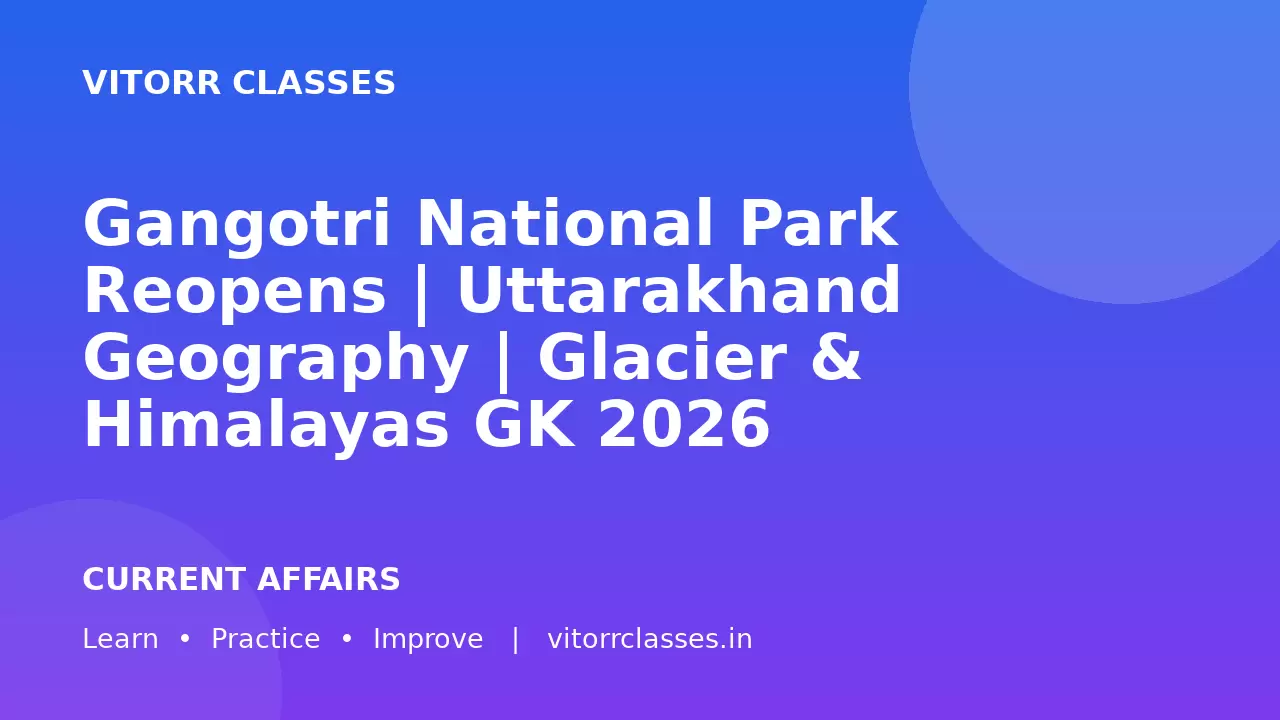 Gangotri National Park Reopens | Uttarakhand Geography | Glacier & Himalayas GK 2026