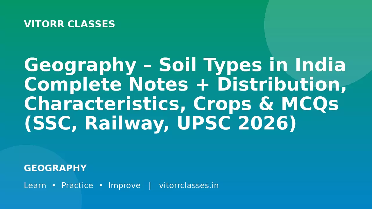 Geography – Soil Types in India Complete Notes + Distribution, Characteristics, Crops & MCQs (SSC, Railway, UPSC 2026)