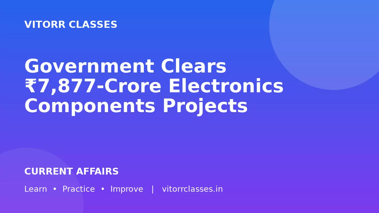 Government Clears ₹7,877-Crore Electronics Components Projects
