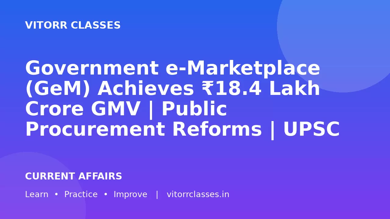 Government e-Marketplace (GeM) Achieves ₹18.4 Lakh Crore GMV | Public Procurement Reforms | UPSC Economy & Governance