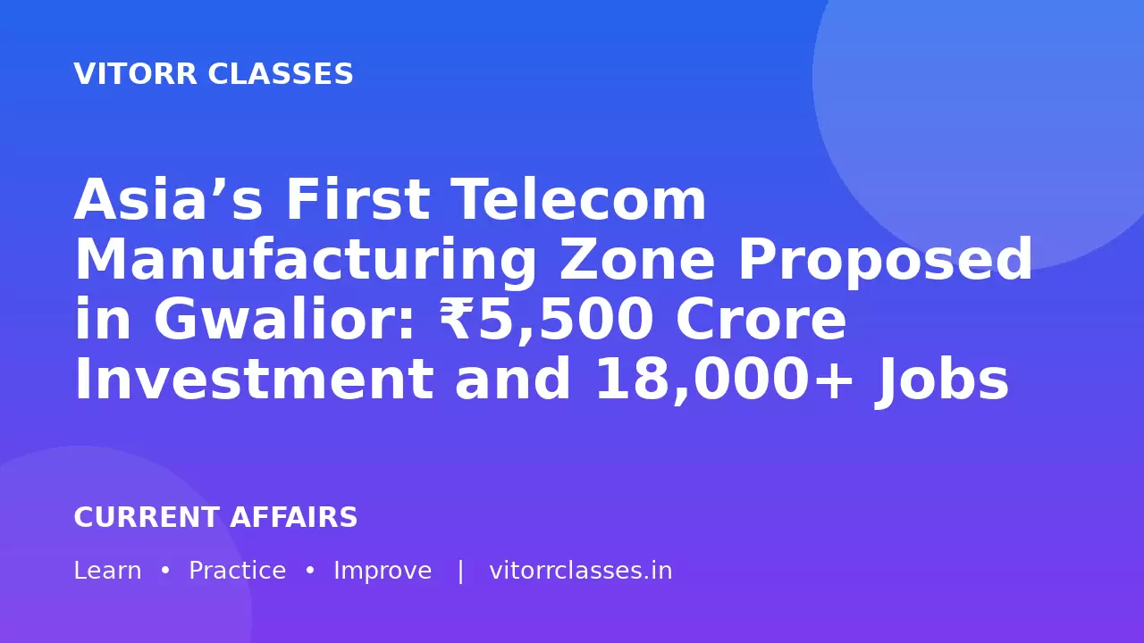 Asia’s First Telecom Manufacturing Zone Proposed in Gwalior: ₹5,500 Crore Investment and 18,000+ Jobs | ग्वालियर दूरसंचार विनिर्माण क्षेत्र