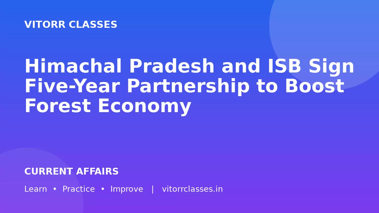 Himachal Pradesh and ISB Sign Five-Year Partnership to Boost Forest Economy | हिमाचल प्रदेश और ISB ने Forest Economy बढ़ाने के लिए पांच वर्षीय समझौता किया