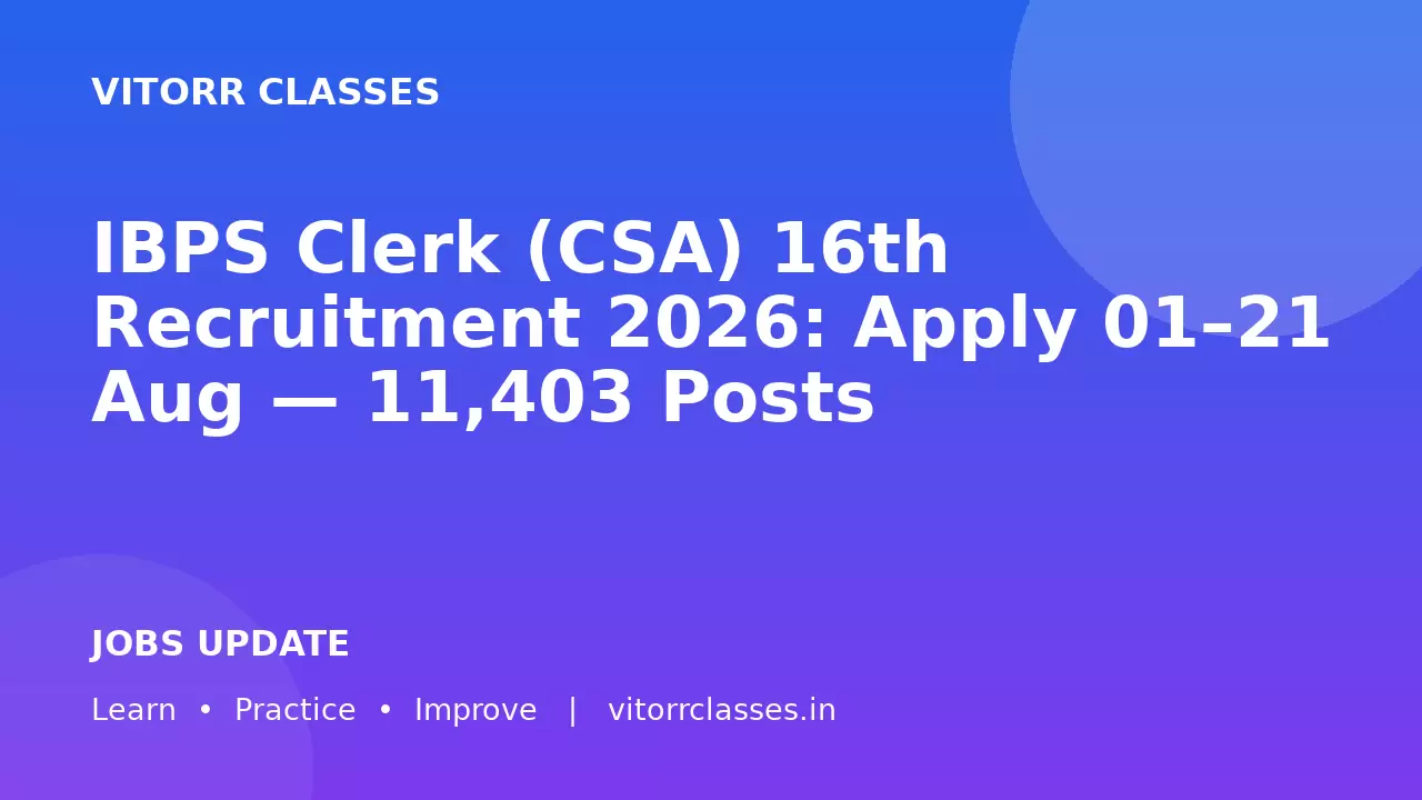 IBPS Clerk (CSA) 16th Recruitment 2026: Apply 01–21 Aug — 11,403 Posts