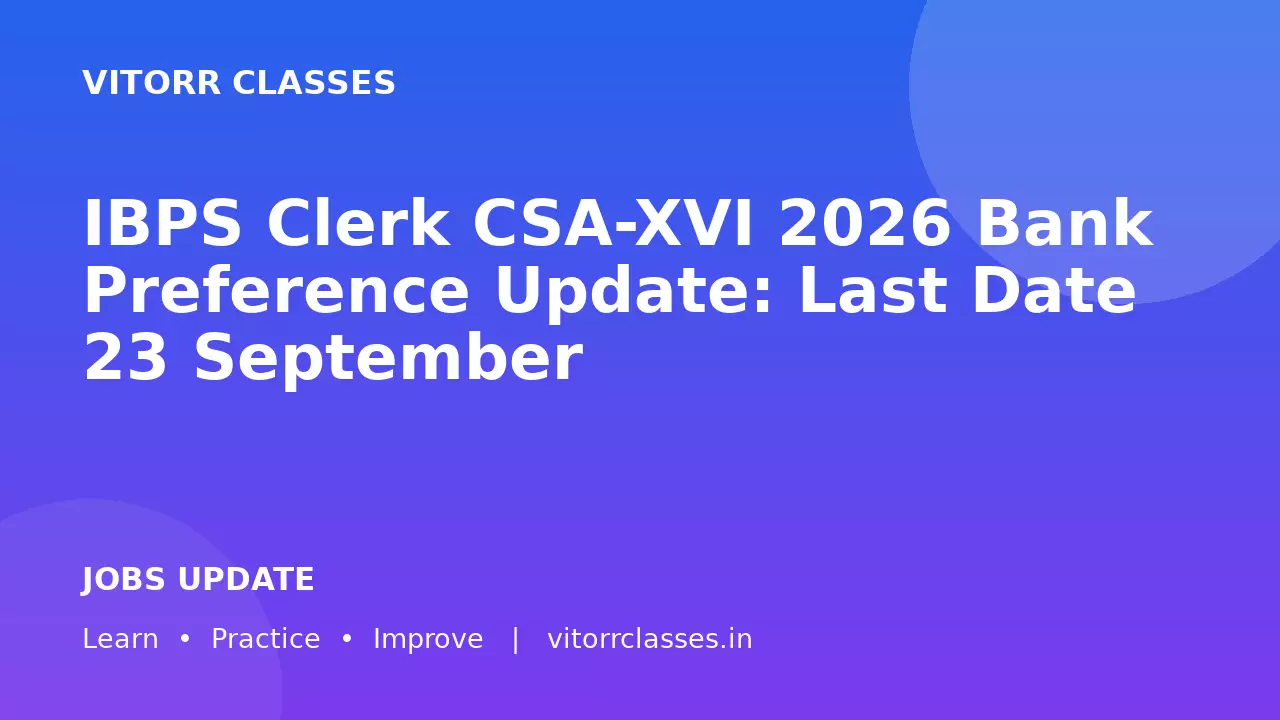 IBPS Clerk CSA-XVI 2026 Bank Preference Update: Last Date 23 September