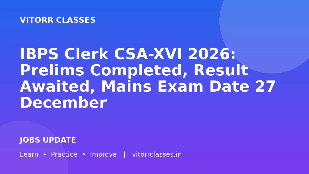 IBPS Clerk CSA-XVI 2026: Prelims Completed, Result Awaited, Mains Exam Date 27 December