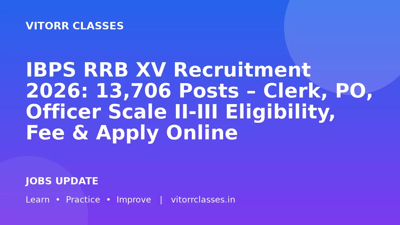 IBPS RRB XV Recruitment 2026: 13,706 Posts – Clerk, PO, Officer Scale II-III Eligibility, Fee & Apply Online