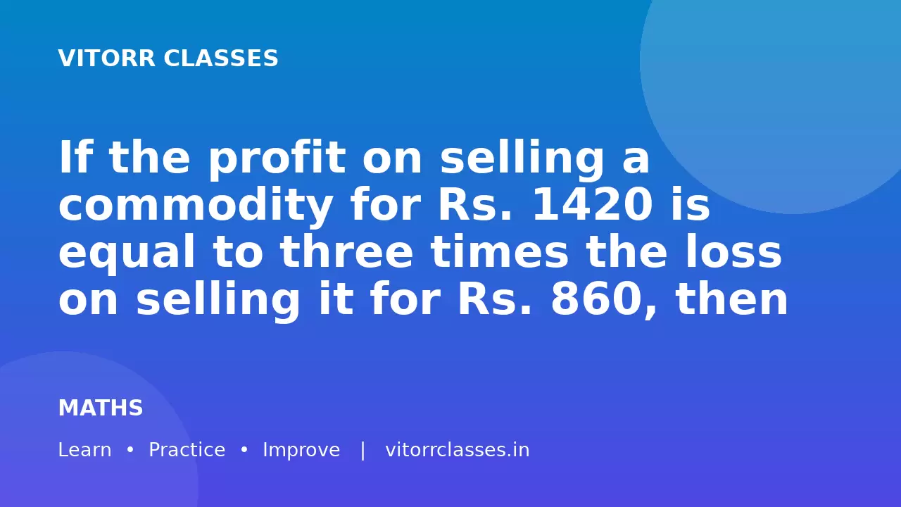 If the profit on selling a commodity for Rs. 1420 is equal to three times the loss on selling it for Rs. 860, then find the cost price a price of the article.