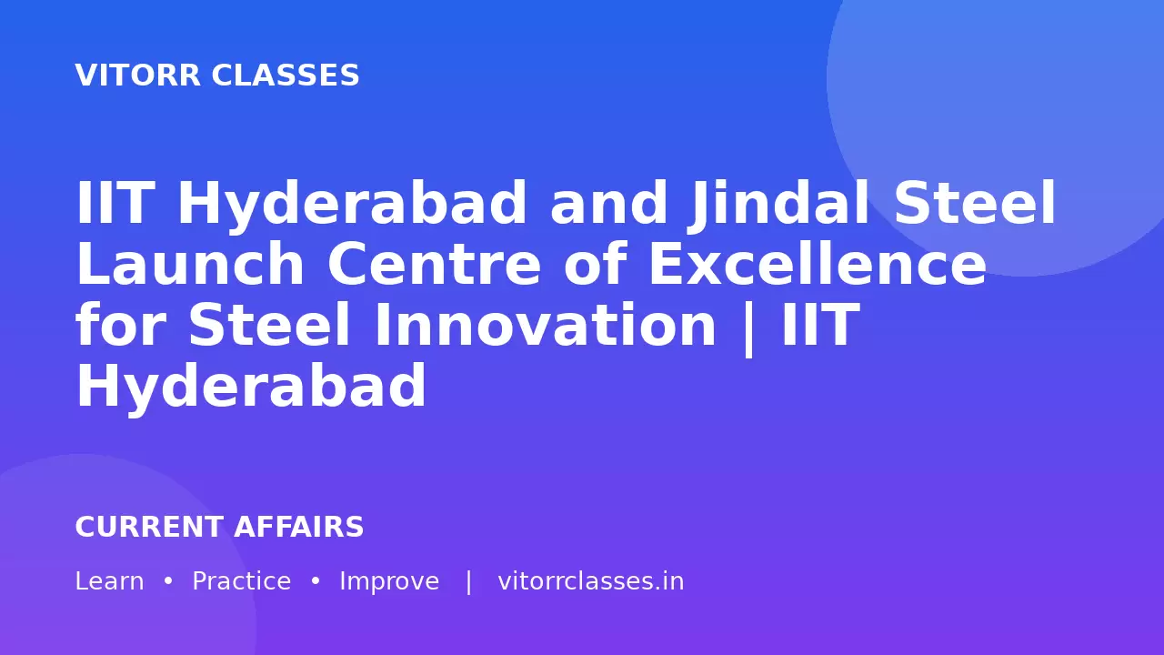 IIT Hyderabad and Jindal Steel Launch Centre of Excellence for Steel Innovation | IIT Hyderabad और Jindal Steel ने Steel Innovation के लिए Centre of Excellence शुरू किया