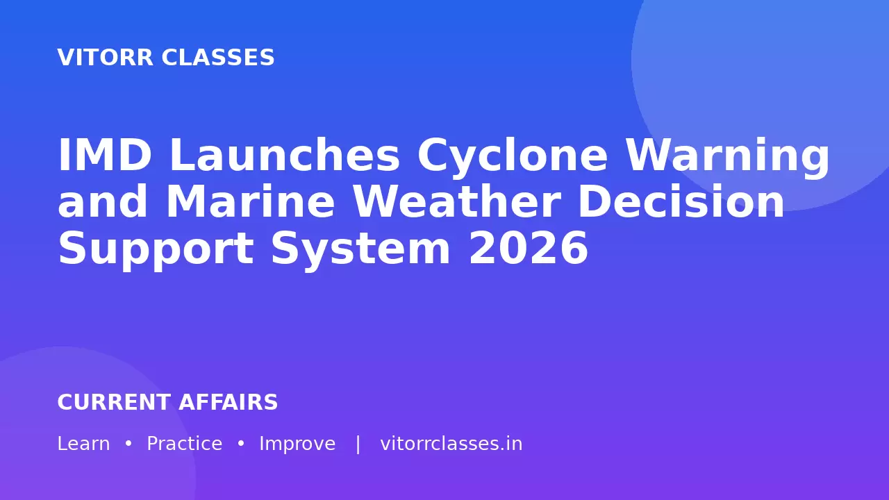 IMD Launches Cyclone Warning and Marine Weather Decision Support System 2026 | आईएमडी की नई चक्रवात चेतावनी एवं समुद्री मौसम निर्णय सहायता प्रणाली