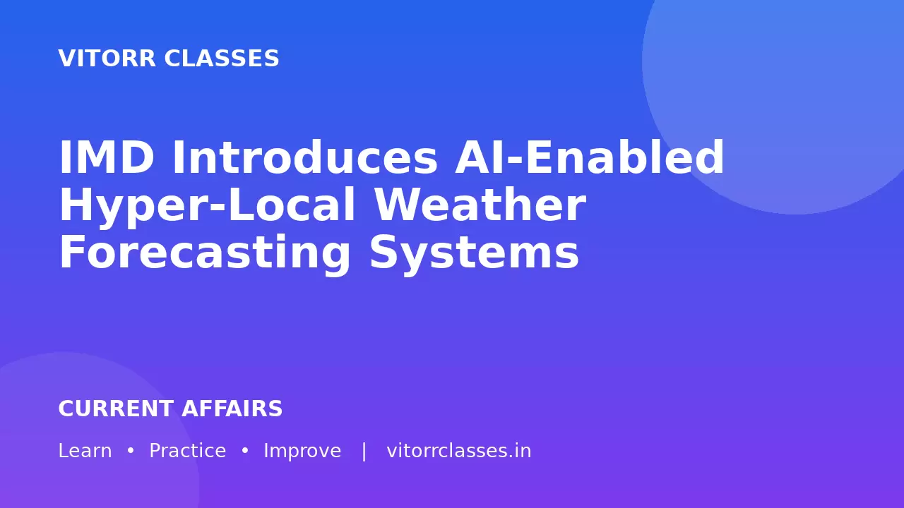 IMD Introduces AI-Enabled Hyper-Local Weather Forecasting Systems
