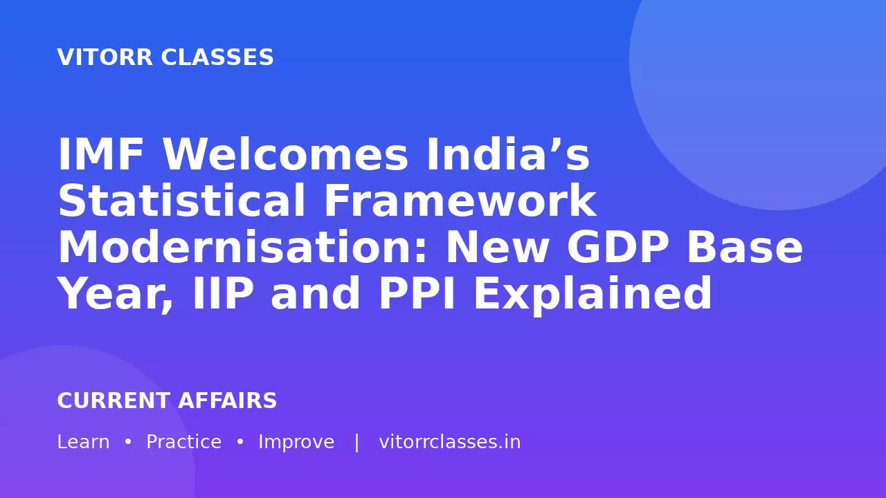 IMF Welcomes India’s Statistical Framework Modernisation: New GDP Base Year, IIP and PPI Explained