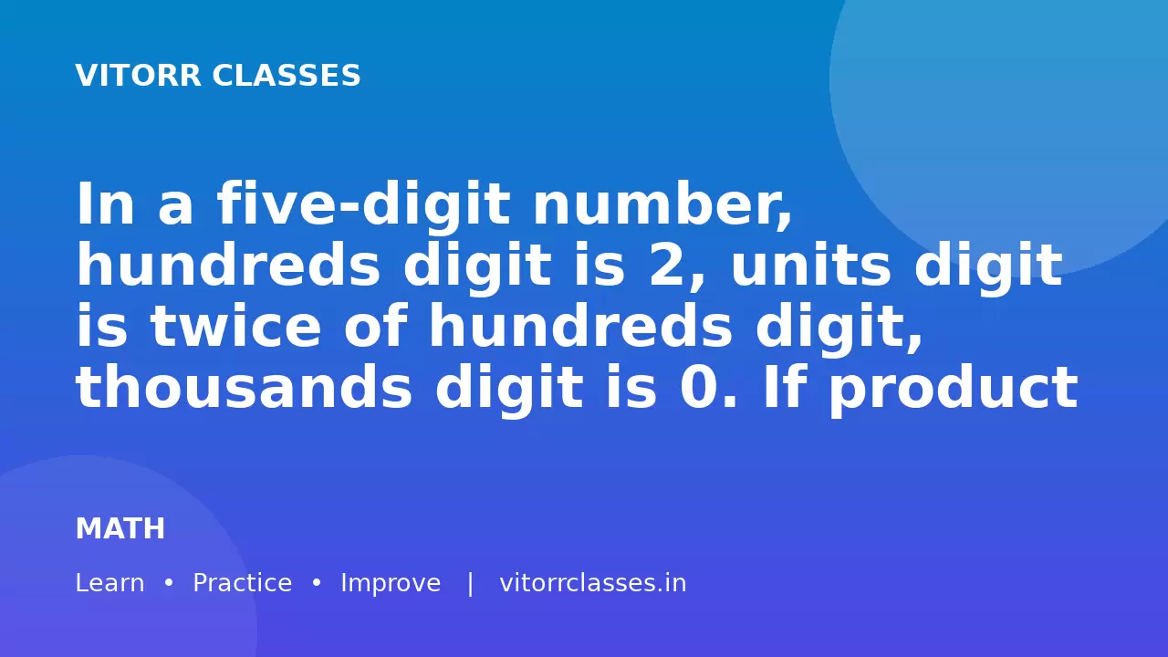 In a five-digit number, hundreds digit is 2, units digit is twice of hundreds digit, thousands digit is 0. If product of digits is 240, find the number.