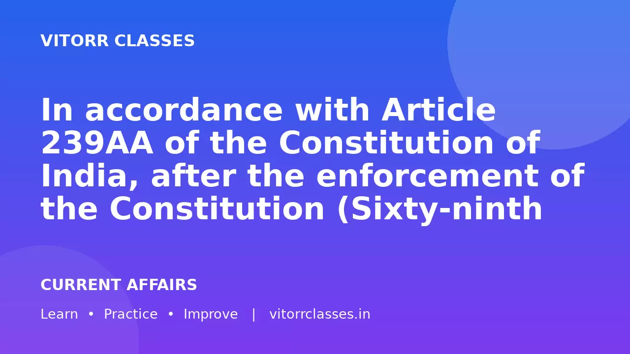 In accordance with Article 239AA of the Constitution of India, after the enforcement of the Constitution (Sixty-ninth Amendment) Act, 1991, the Union Territory of Delhi is designated by which of the following titles?