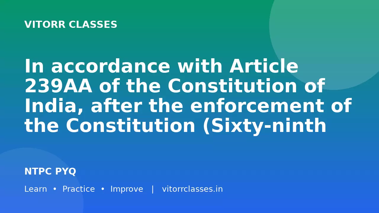 In accordance with Article 239AA of the Constitution of India, after the enforcement of the Constitution (Sixty-ninth Amendment) Act, 1991, the Union Territory of Delhi is designated by which of the following titles?