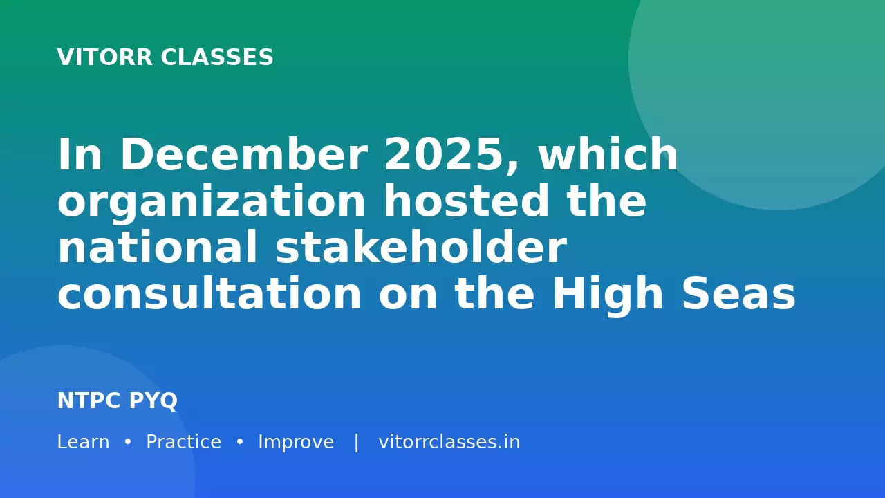 In December 2025, which organization hosted the national stakeholder consultation on the High Seas Treaty (BBNJ) in Kochi, India?