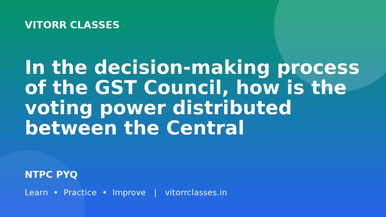 In the decision-making process of the GST Council, how is the voting power distributed between the Central Government and the State Governments?