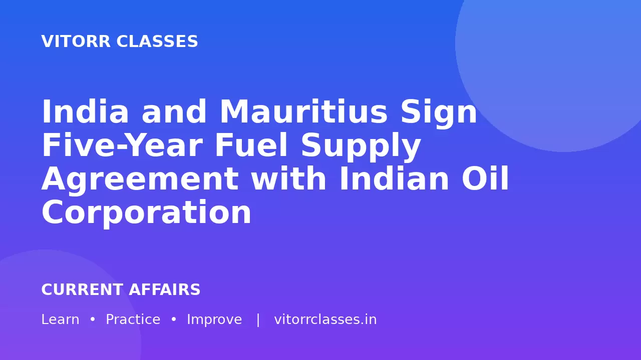 India and Mauritius Sign Five-Year Fuel Supply Agreement with Indian Oil Corporation | भारत और मॉरीशस ने Indian Oil के साथ पांच वर्षीय ईंधन आपूर्ति समझौता किया