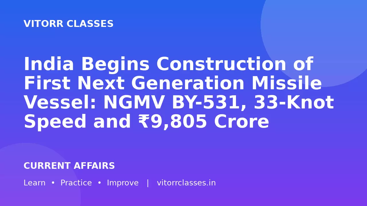 India Begins Construction of First Next Generation Missile Vessel: NGMV BY-531, 33-Knot Speed and ₹9,805 Crore Programme Explained