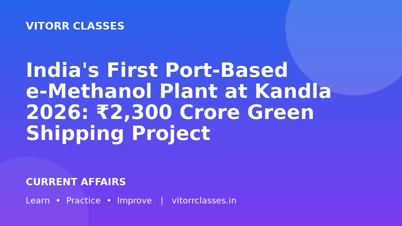 India's First Port-Based e-Methanol Plant at Kandla 2026: ₹2,300 Crore Green Shipping Project | भारत का पहला बंदरगाह आधारित ई-मेथनॉल संयंत्र