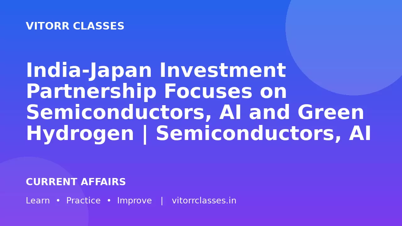 India-Japan Investment Partnership Focuses on Semiconductors, AI and Green Hydrogen | Semiconductors, AI और Green Hydrogen में India-Japan Investment Partnership