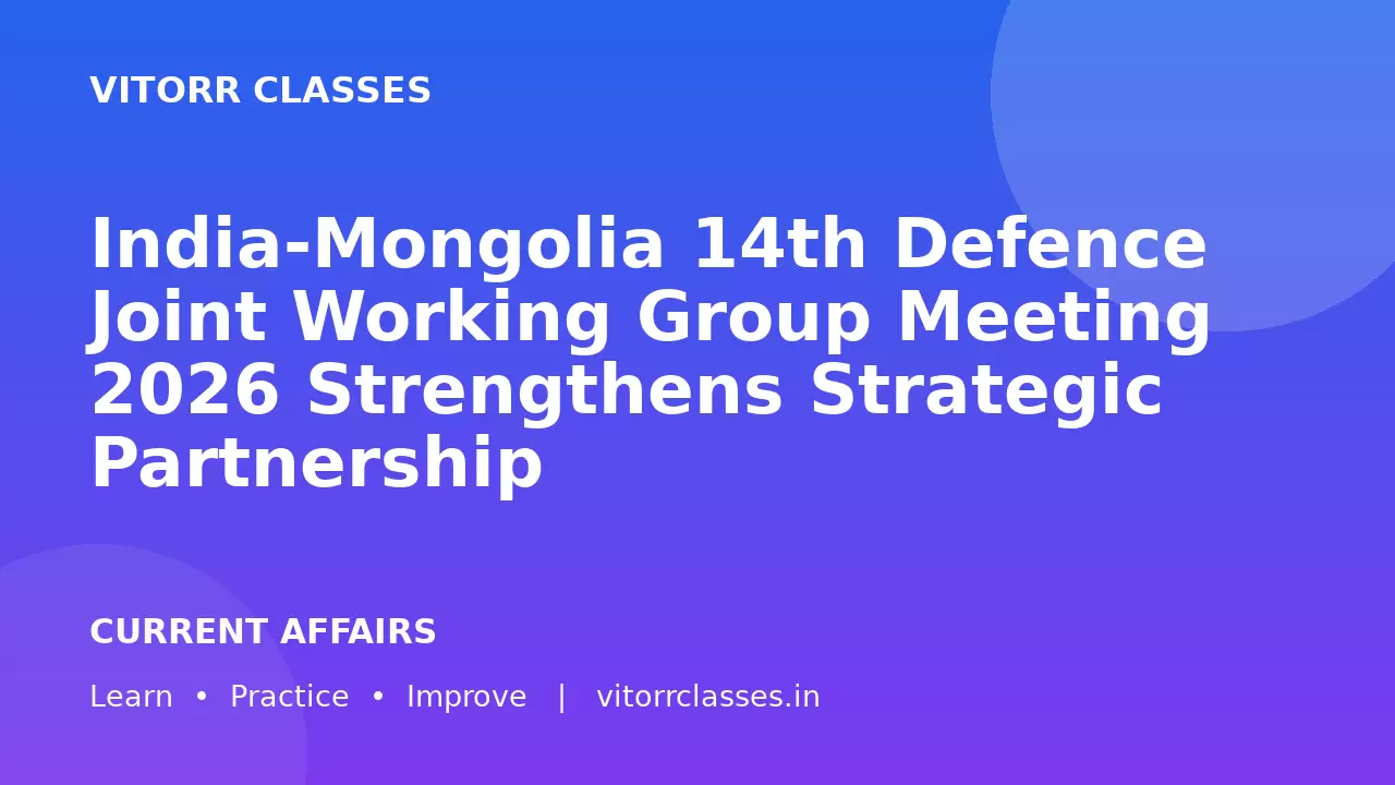 India-Mongolia 14th Defence Joint Working Group Meeting 2026 Strengthens Strategic Partnership | भारत-मंगोलिया 14वीं रक्षा संयुक्त कार्य समूह बैठक 2026 से रणनीतिक साझेदारी को मजबूती
