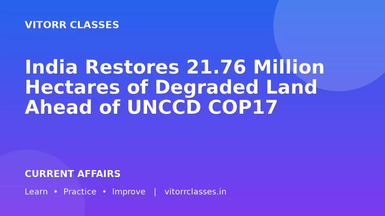 India Restores 21.76 Million Hectares of Degraded Land Ahead of UNCCD COP17 | भारत ने UNCCD COP17 से पहले 21.76 Million Hectares Degraded Land Restore की
