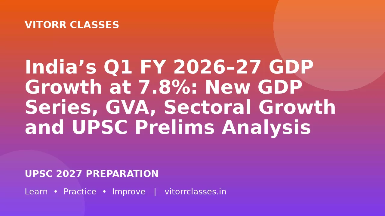 India’s Q1 FY 2026–27 GDP Growth at 7.8%: New GDP Series, GVA, Sectoral Growth and UPSC Prelims Analysis | भारत की Q1 FY 2026–27 GDP वृद्धि 7.8%: नई GDP श्रृंखला, GVA और क्षेत्रीय वृद्धि