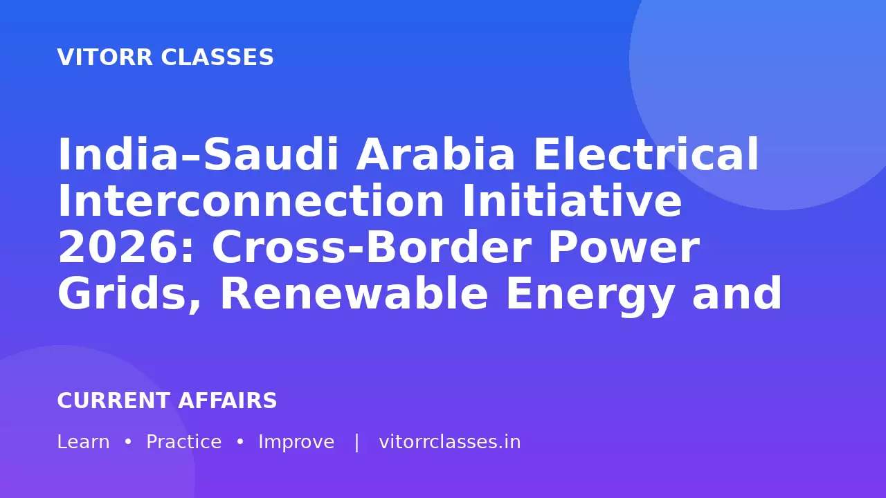 India–Saudi Arabia Electrical Interconnection Initiative 2026: Cross-Border Power Grids, Renewable Energy and Data Centres | भारत–सऊदी अरब विद्युत अंतर्संपर्क पहल 2026: सीमा-पार बिजली ग्रिड, नवीकरणीय ऊर्जा और डेटा केंद्र
