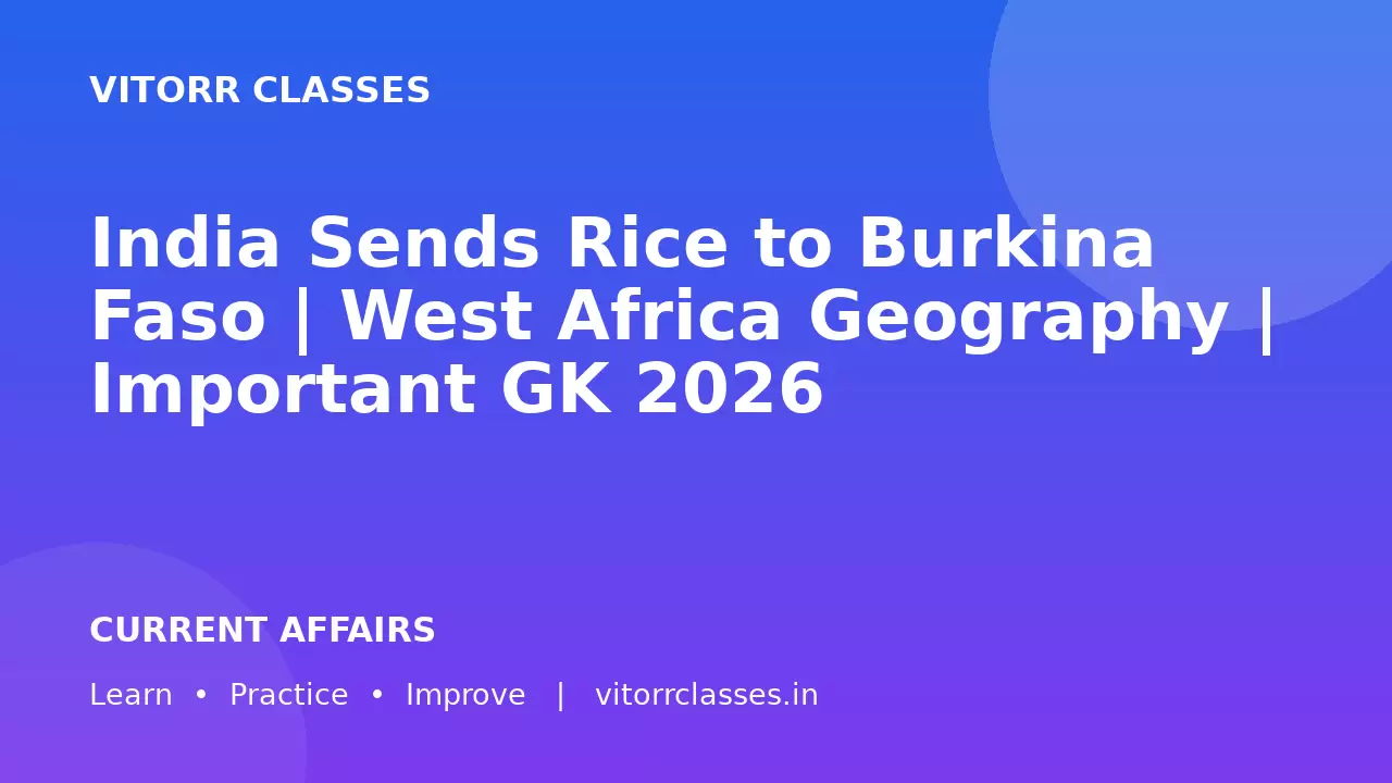 India Sends Rice to Burkina Faso | West Africa Geography | Important GK 2026