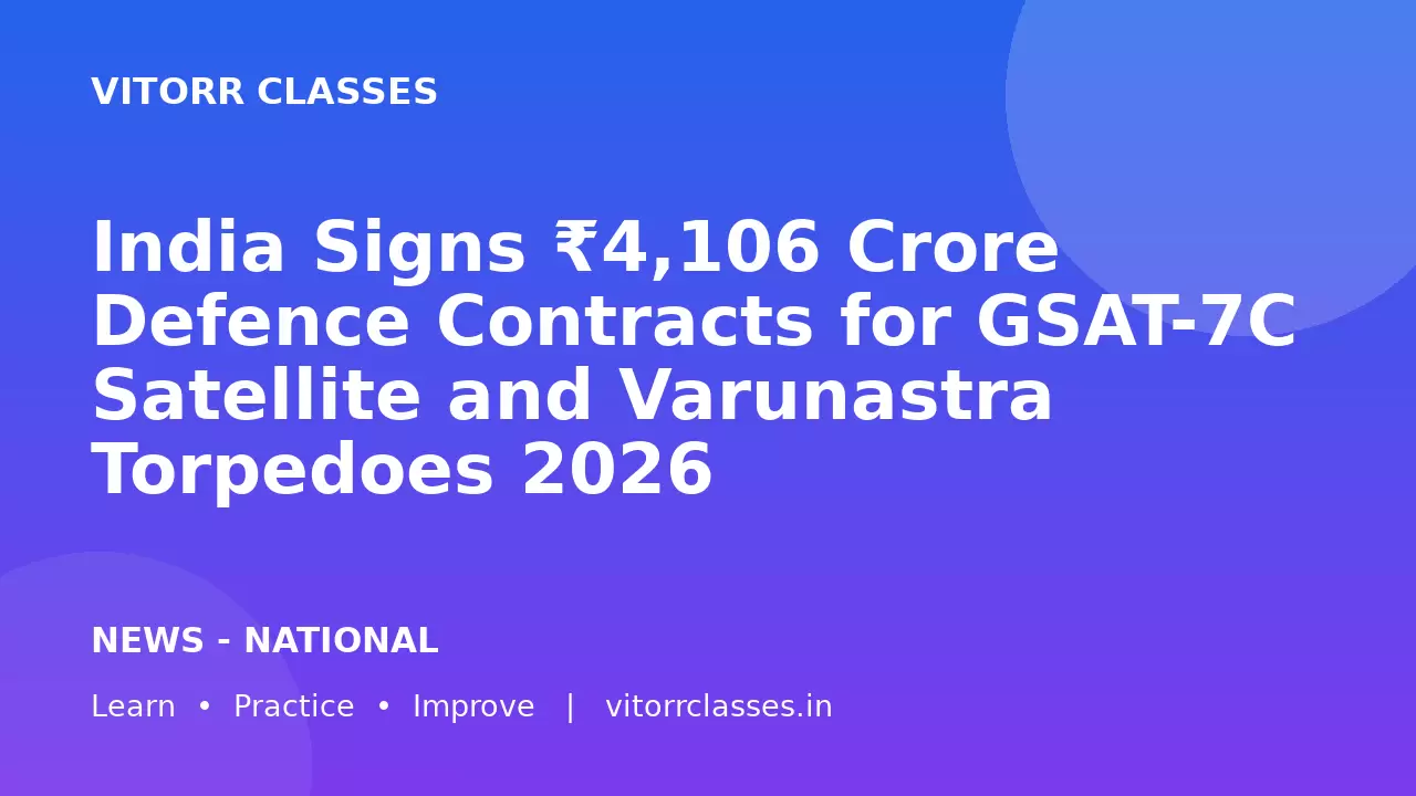 India Signs ₹4,106 Crore Defence Contracts for GSAT-7C Satellite and Varunastra Torpedoes 2026 | रक्षा समझौते