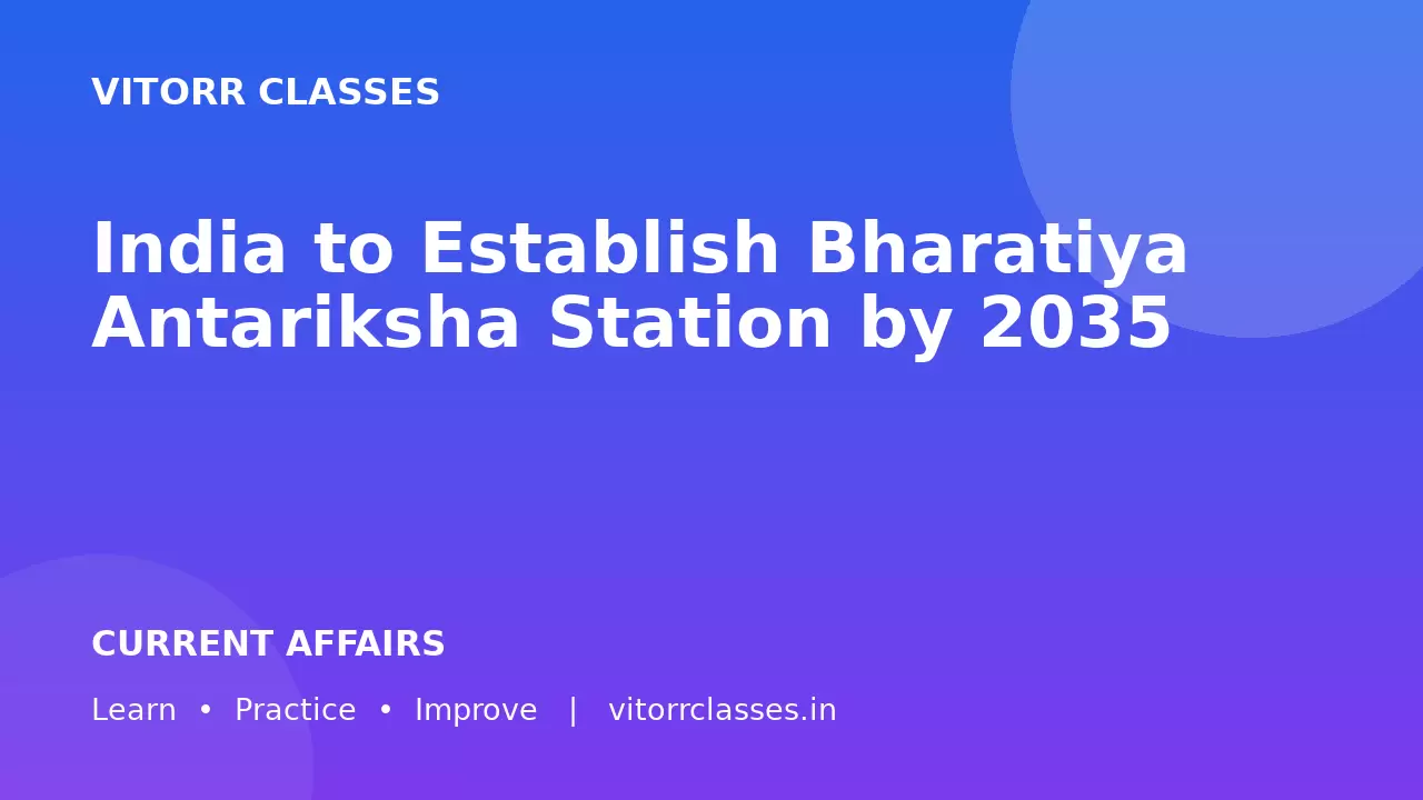 India to Establish Bharatiya Antariksha Station by 2035 | भारत 2035 तक Bharatiya Antariksha Station स्थापित करेगा